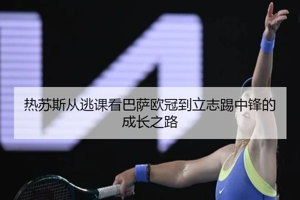 热苏斯从逃课看巴萨欧冠到立志踢中锋的成长之路